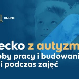 Dziecko z autyzmem - sposoby pracy i budowania relacji podczas zajęć - oferta