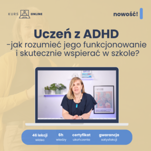 Uczeń z ADHD - jak rozumieć jego funkcjonowanie i skutecznie wspierać w szkole